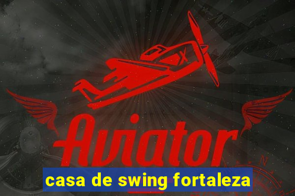 casa de swing fortaleza